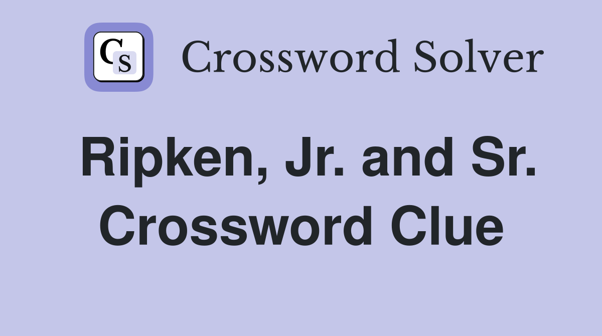 Ripken, Jr. and Sr. Crossword Clue