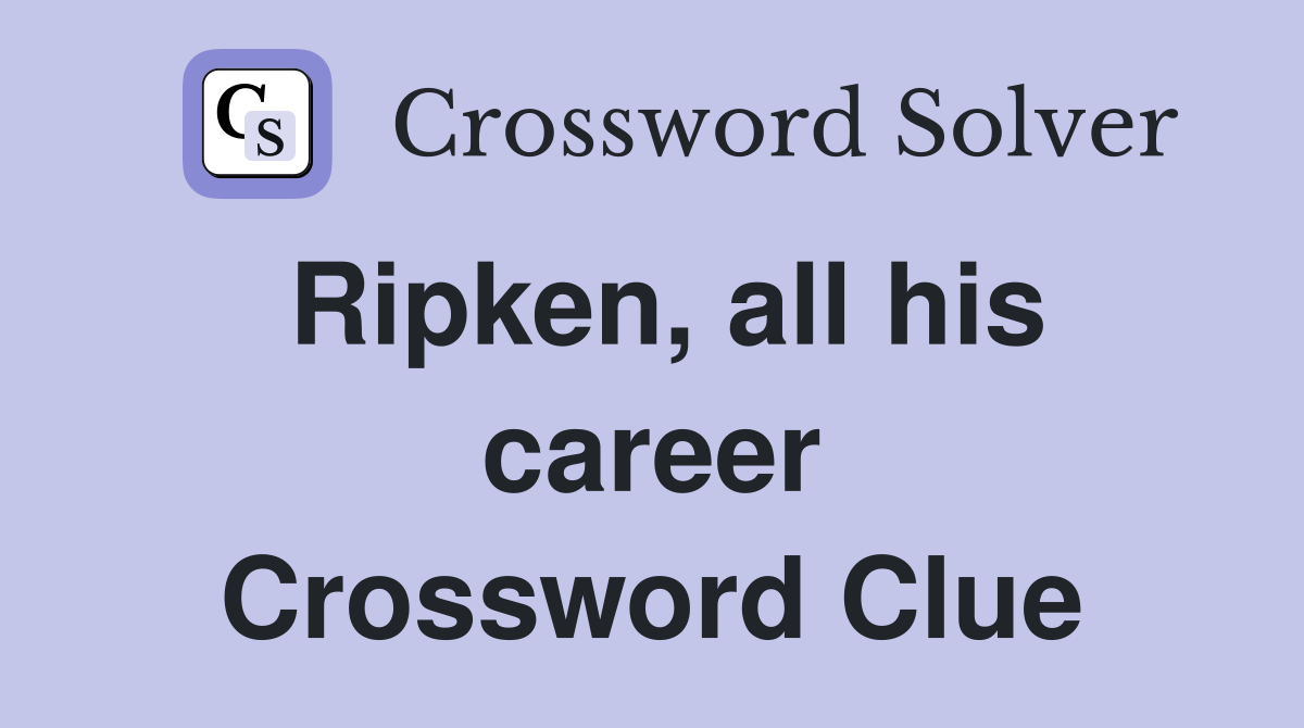 Ripken, all his career Crossword Clue