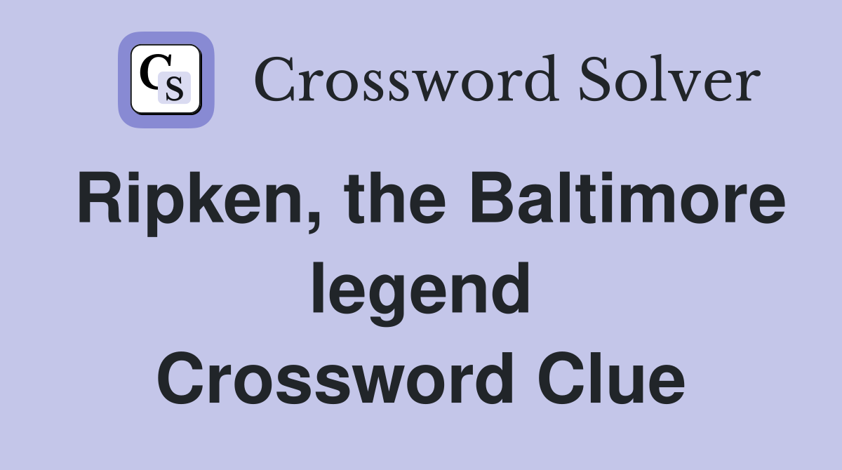Ripken, the Baltimore legend Crossword Clue