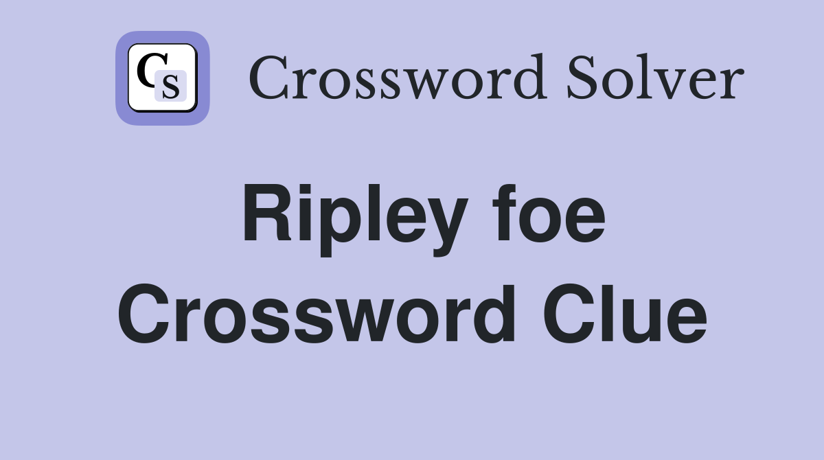 Ripley foe Crossword Clue