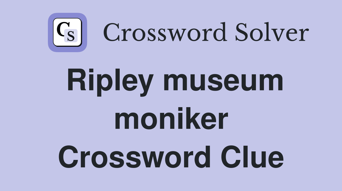 Ripley museum moniker Crossword Clue