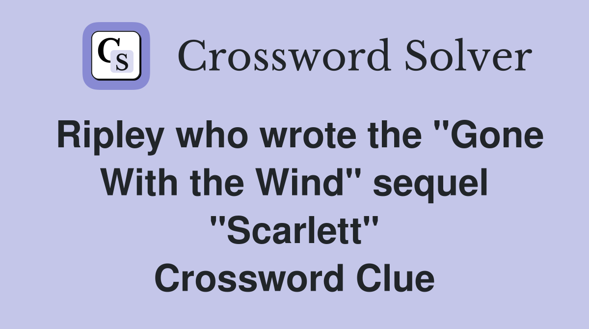 Ripley who wrote the "Gone With the Wind" sequel "Scarlett" Crossword Clue