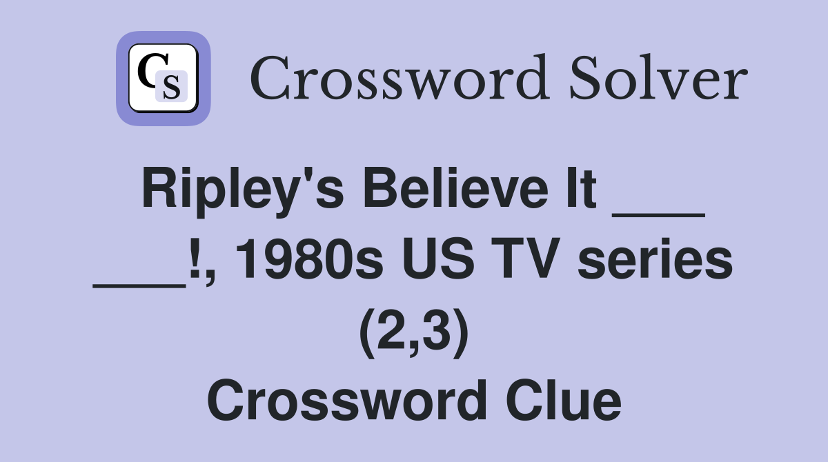 Ripley's Believe It ___ ___!, 1980s US TV series (2,3) Crossword Clue