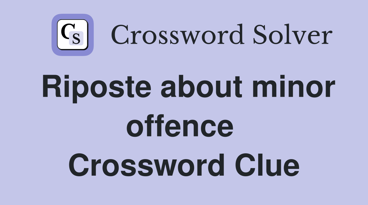 Riposte about minor offence  Crossword Clue