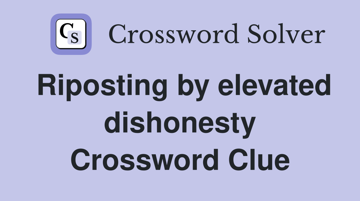 Riposting by elevated dishonesty Crossword Clue