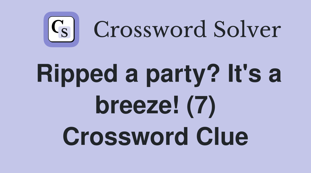 Ripped a party? It's a breeze! (7) Crossword Clue