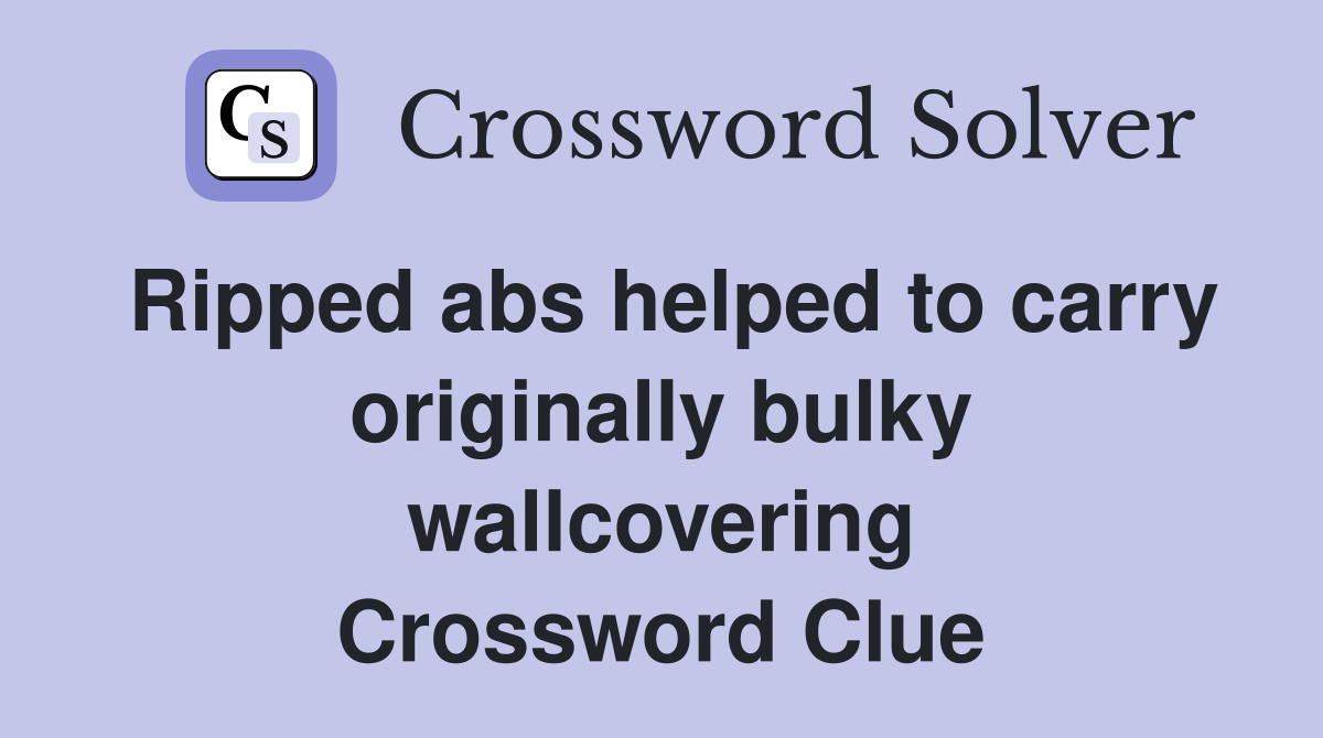 Ripped abs helped to carry originally bulky wallcovering Crossword Clue