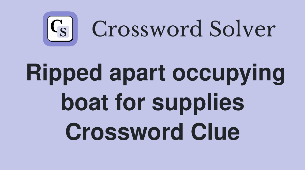 Ripped apart occupying boat for supplies Crossword Clue
