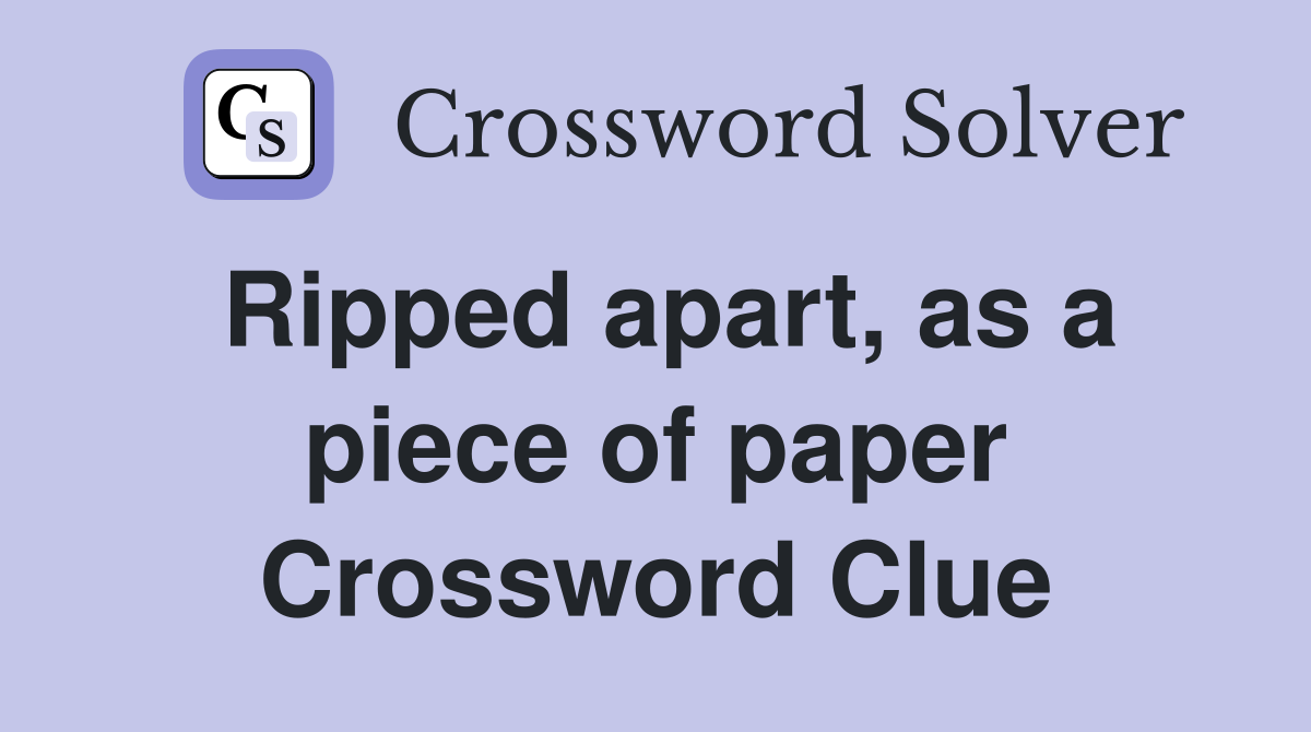 Ripped apart, as a piece of paper Crossword Clue