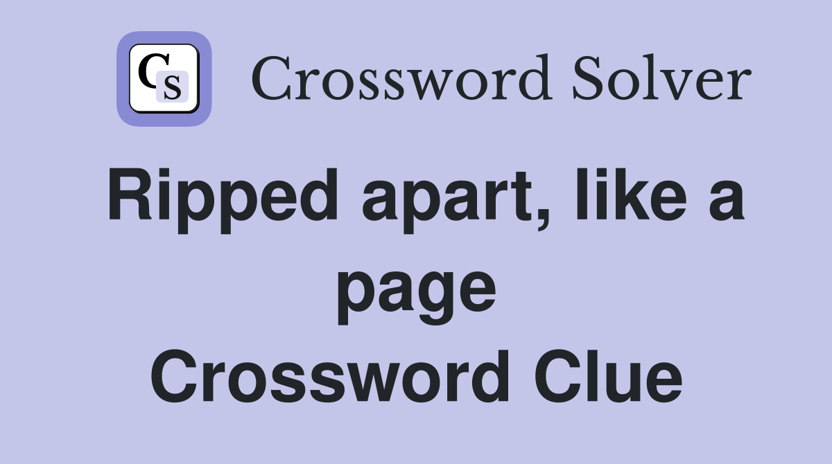 Ripped apart, like a page Crossword Clue