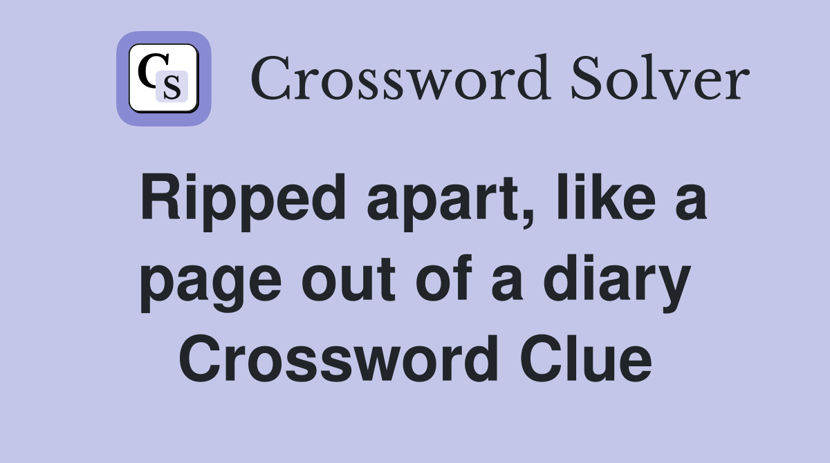Ripped apart, like a page out of a diary Crossword Clue