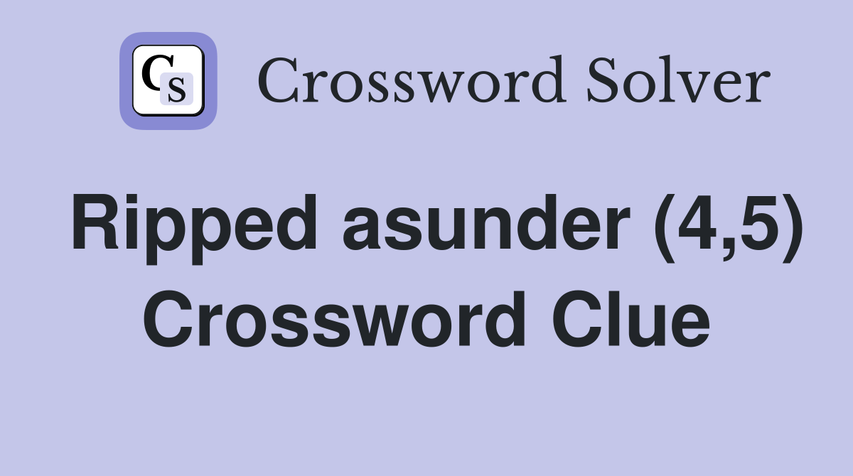 Ripped asunder (4,5) Crossword Clue