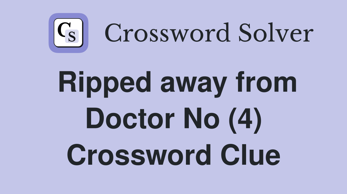 Ripped away from Doctor No (4) Crossword Clue