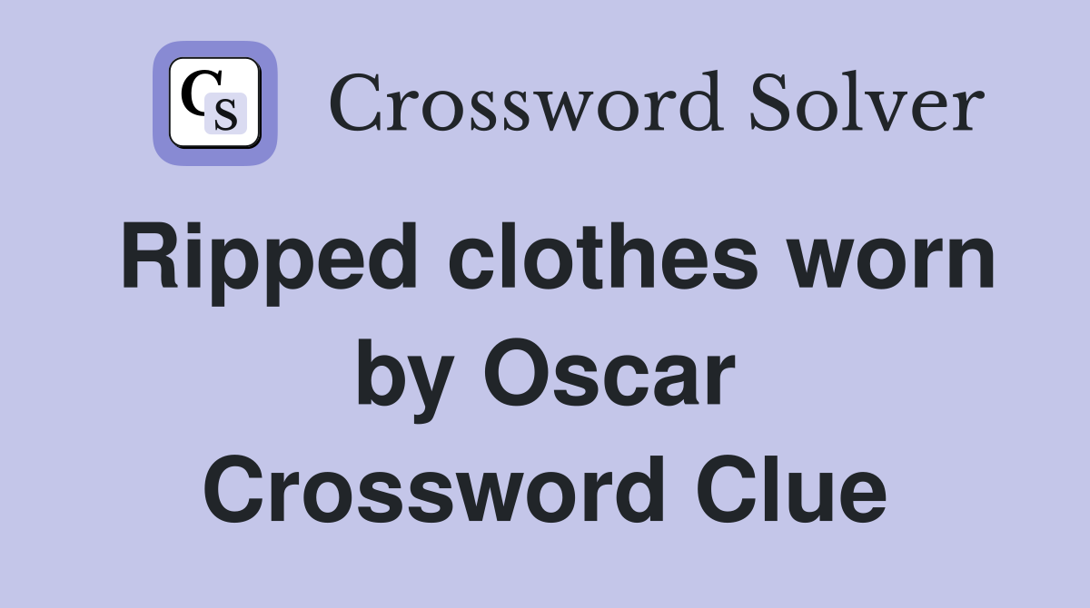Ripped clothes worn by Oscar Crossword Clue