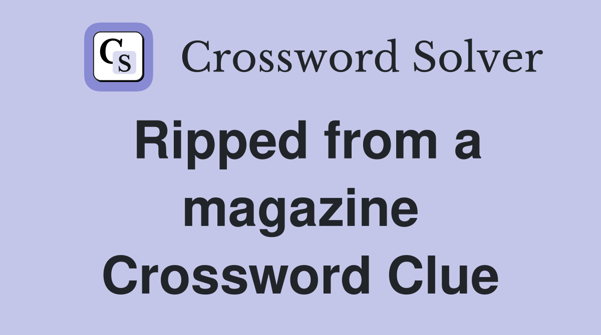 Ripped from a magazine Crossword Clue