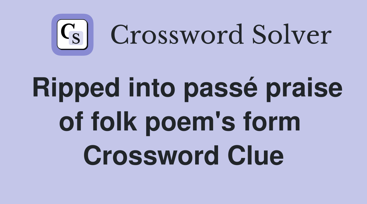 Ripped into passé praise of folk poem's form  Crossword Clue