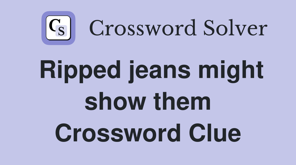 Ripped jeans might show them Crossword Clue