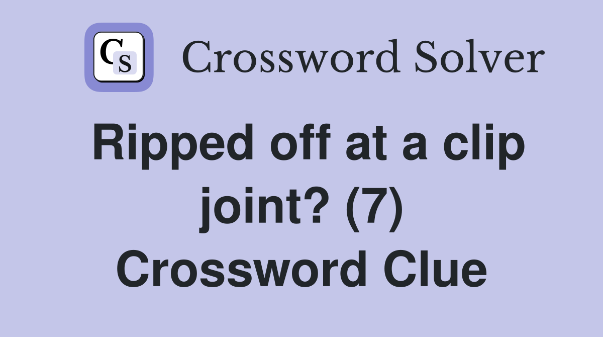 Ripped off at a clip joint? (7) Crossword Clue