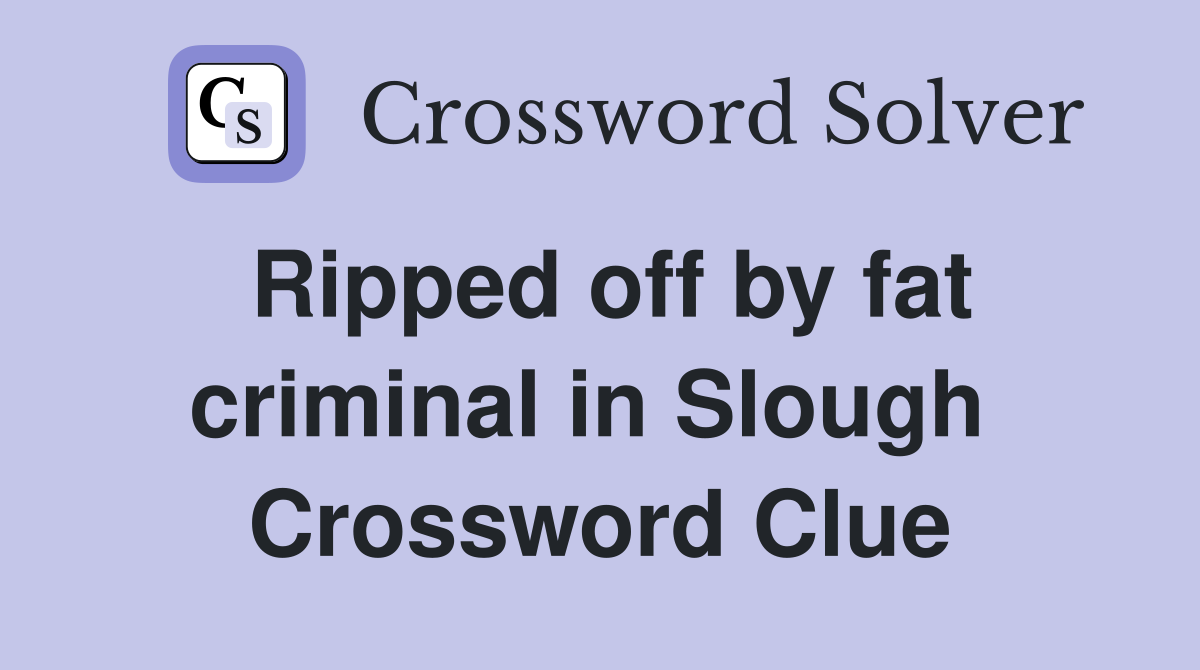 Ripped off by fat criminal in Slough  Crossword Clue