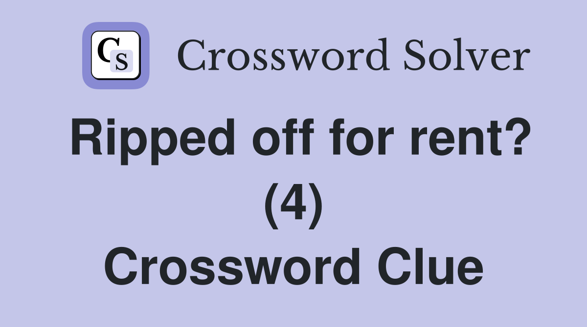 Ripped off for rent? (4) Crossword Clue