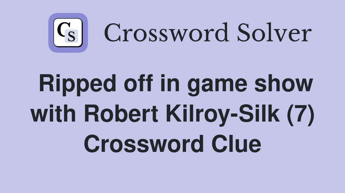 Ripped off in game show with Robert Kilroy-Silk (7) Crossword Clue