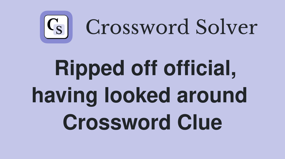 Ripped off official, having looked around  Crossword Clue