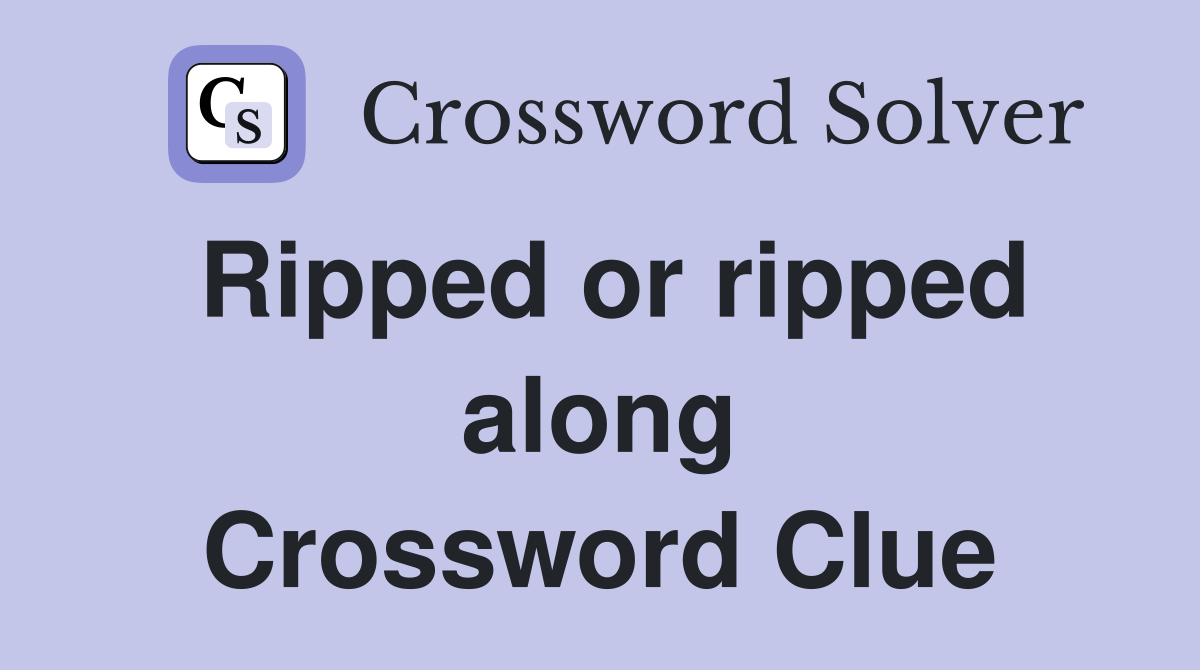 Ripped or ripped along Crossword Clue