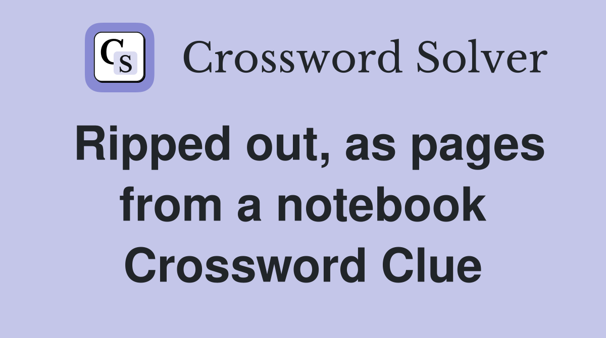 Ripped out, as pages from a notebook Crossword Clue