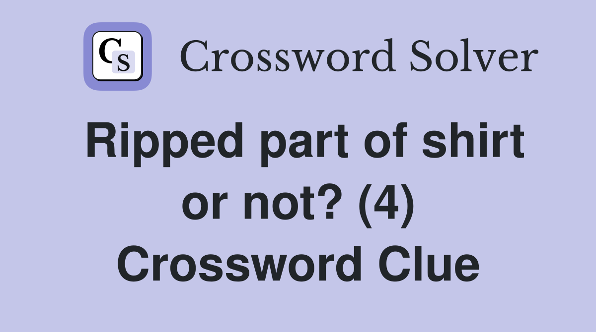 Ripped part of shirt or not? (4) Crossword Clue