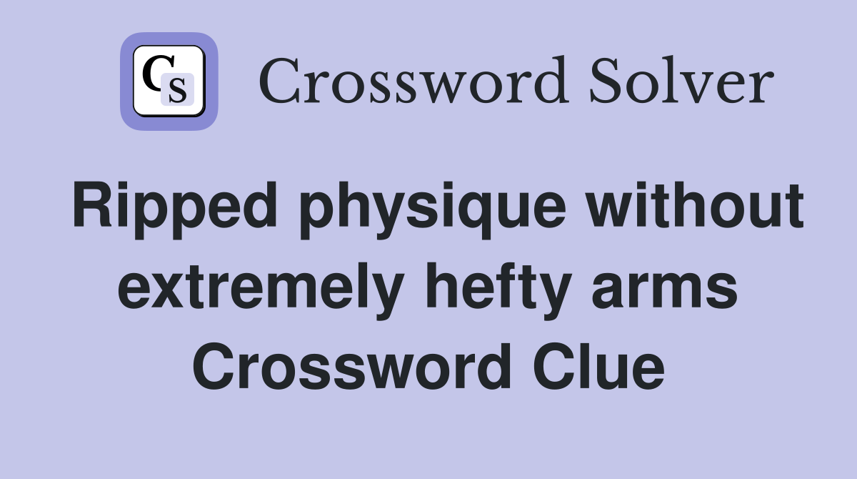 Ripped physique without extremely hefty arms Crossword Clue