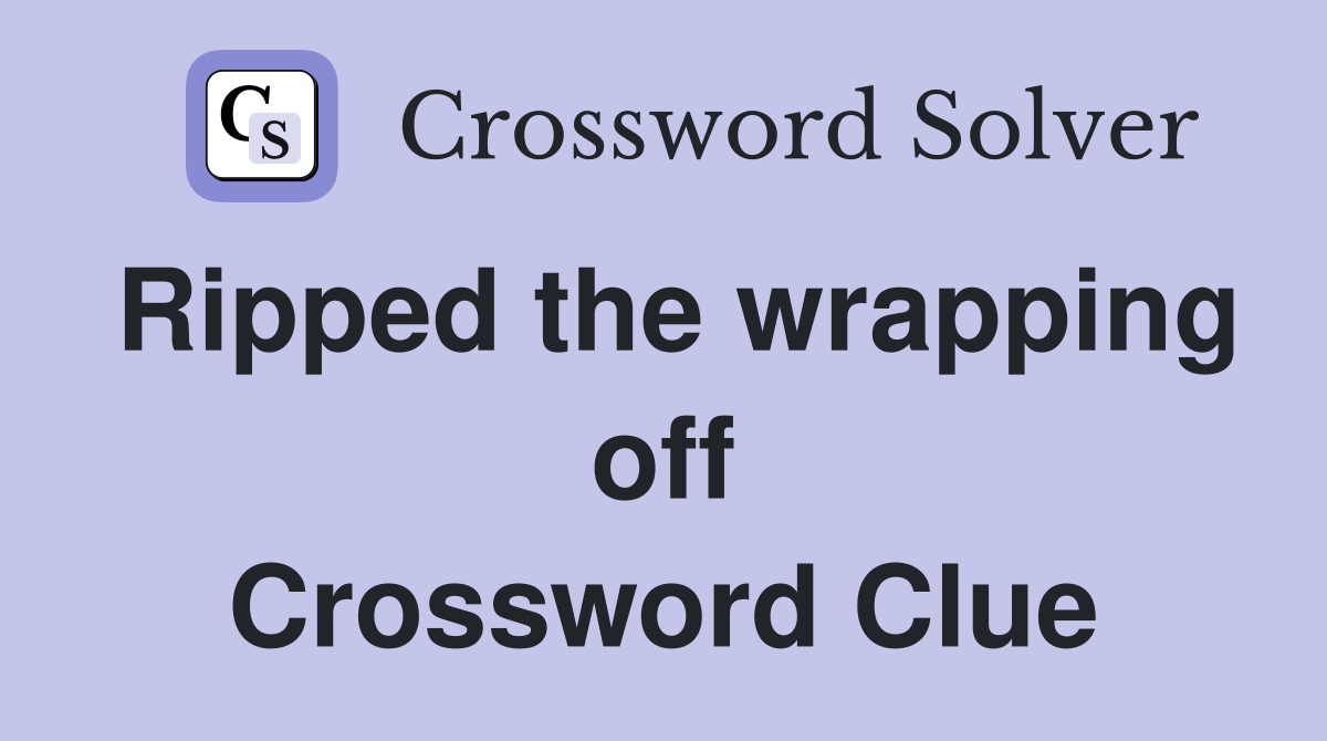 Ripped the wrapping off Crossword Clue