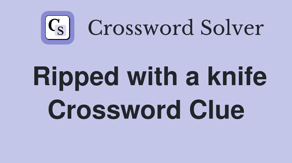 Ripped with a knife Crossword Clue