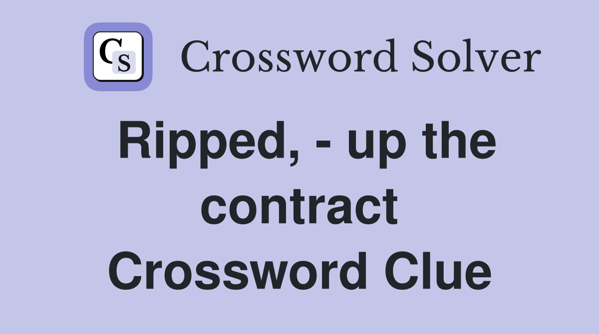 Ripped, - up the contract Crossword Clue