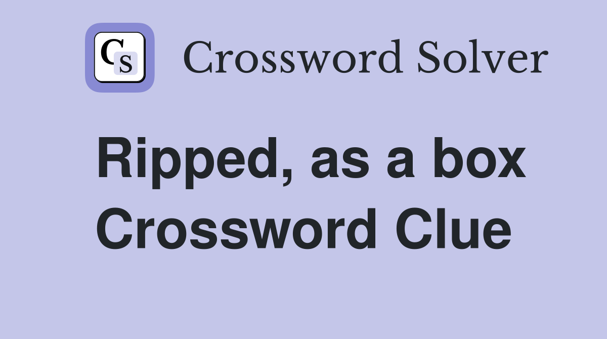 Ripped, as a box Crossword Clue