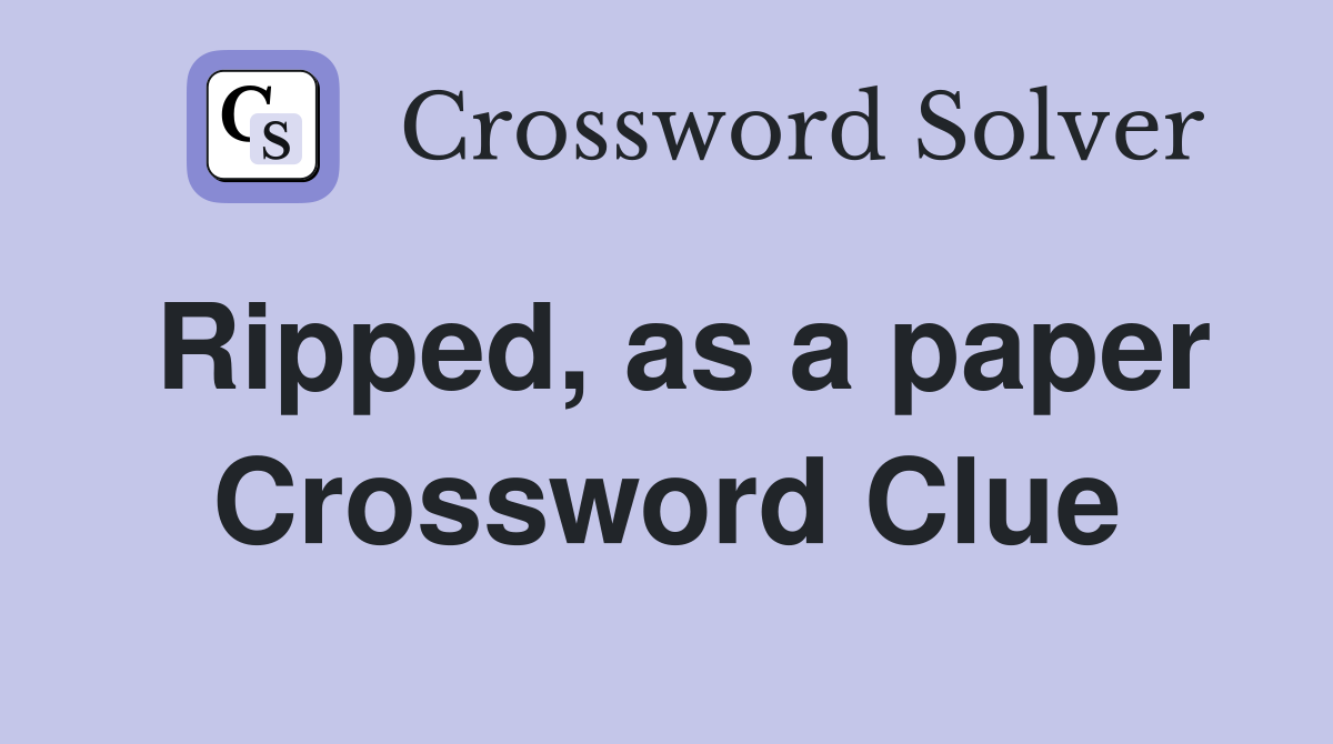 Ripped, as a paper Crossword Clue