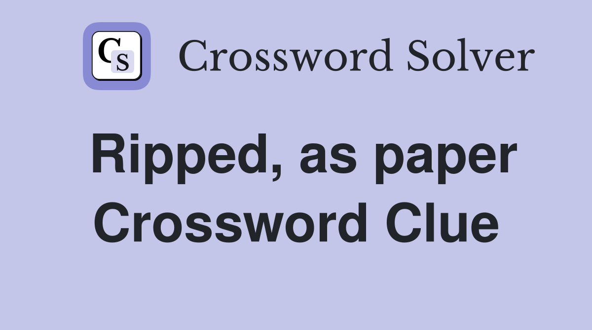 Ripped, as paper Crossword Clue