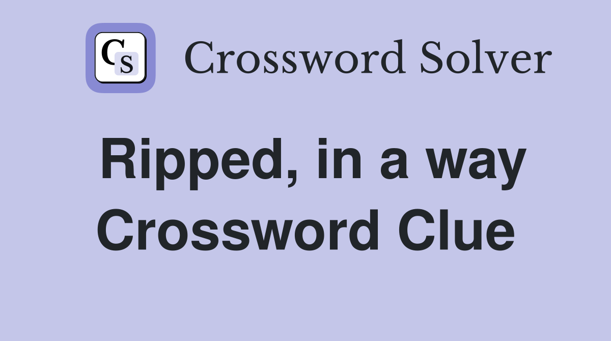 Ripped, in a way Crossword Clue