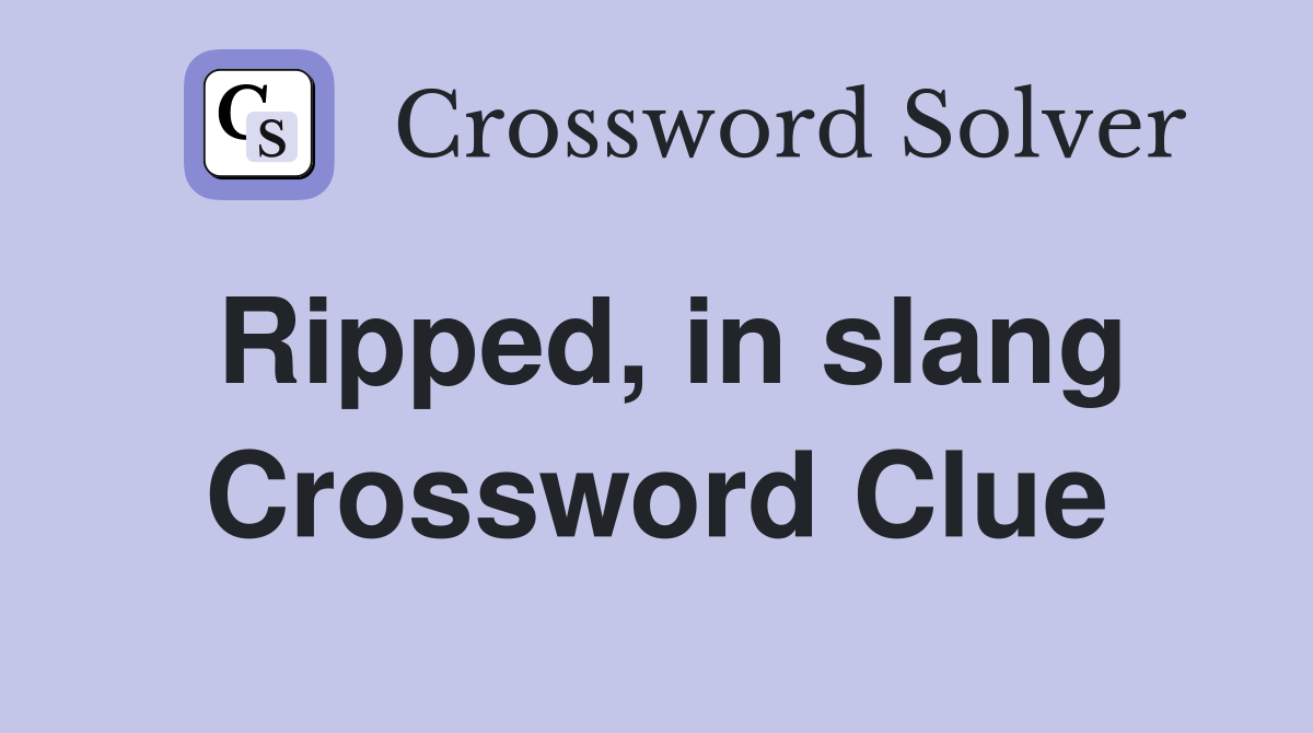 Ripped, in slang Crossword Clue
