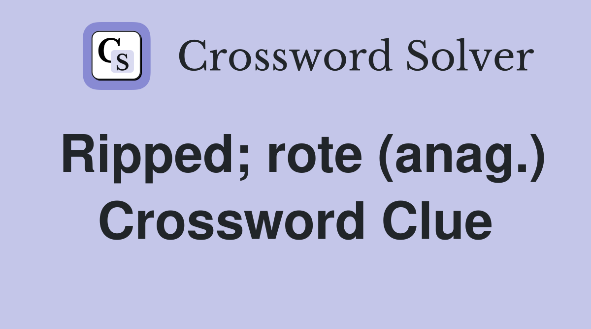 Ripped; rote (anag.) Crossword Clue