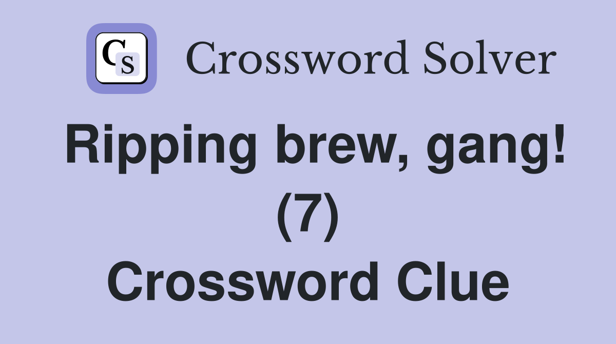 Ripping brew, gang! (7) Crossword Clue