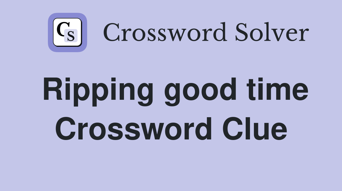 Ripping good time Crossword Clue