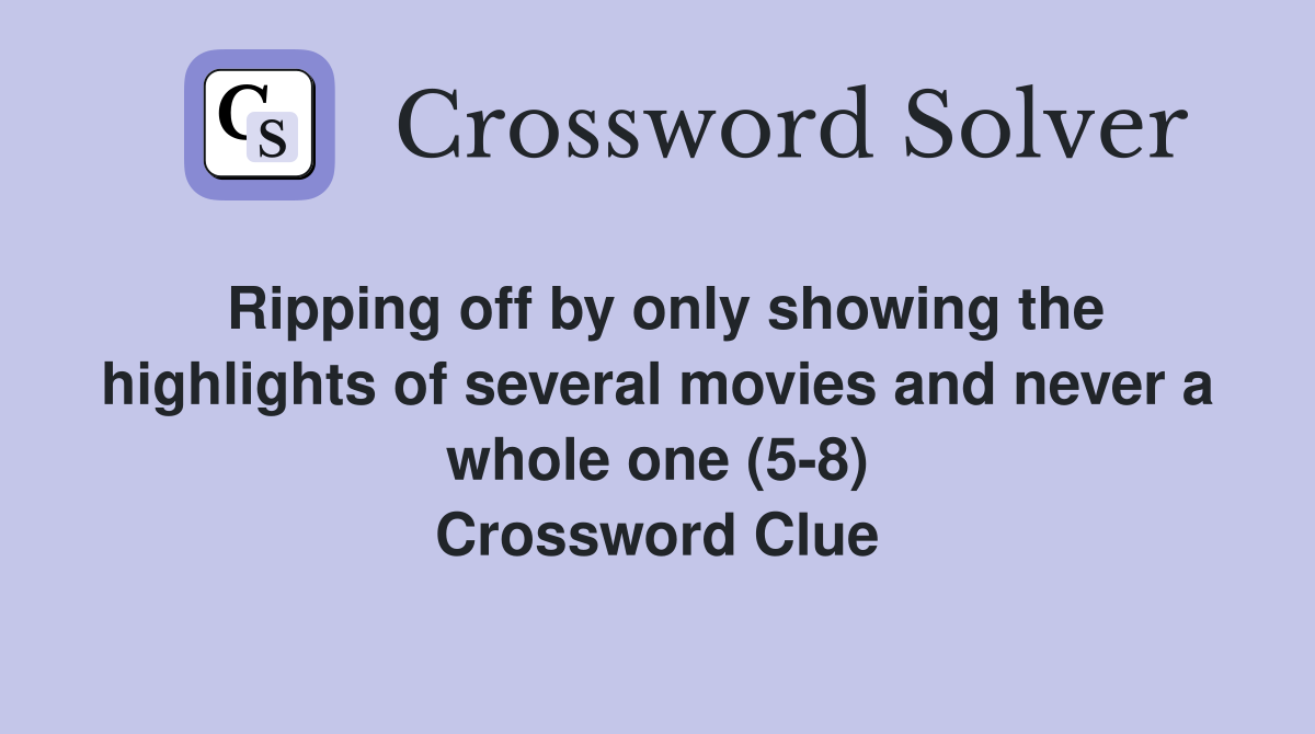 Ripping off by only showing the highlights of several movies and never a whole one (5-8) Crossword Clue
