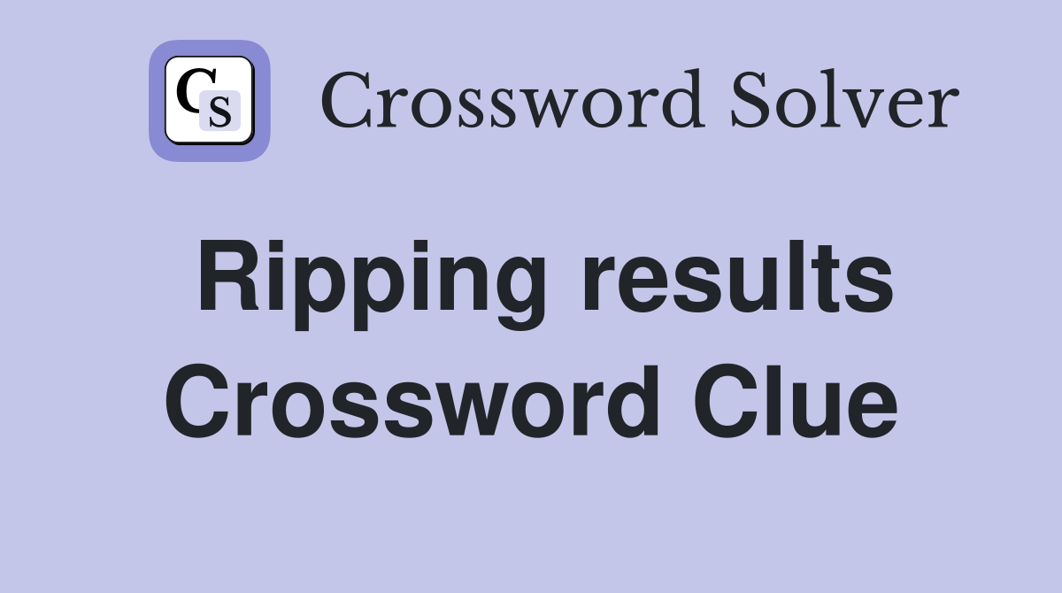 Ripping results Crossword Clue
