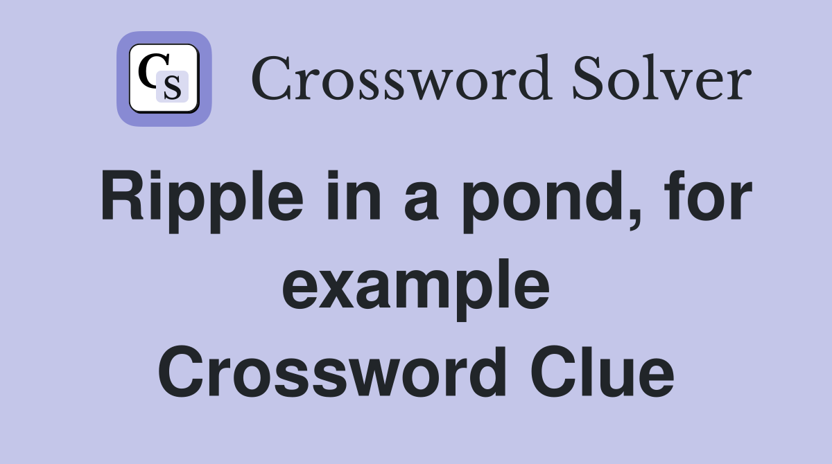 Ripple in a pond, for example Crossword Clue