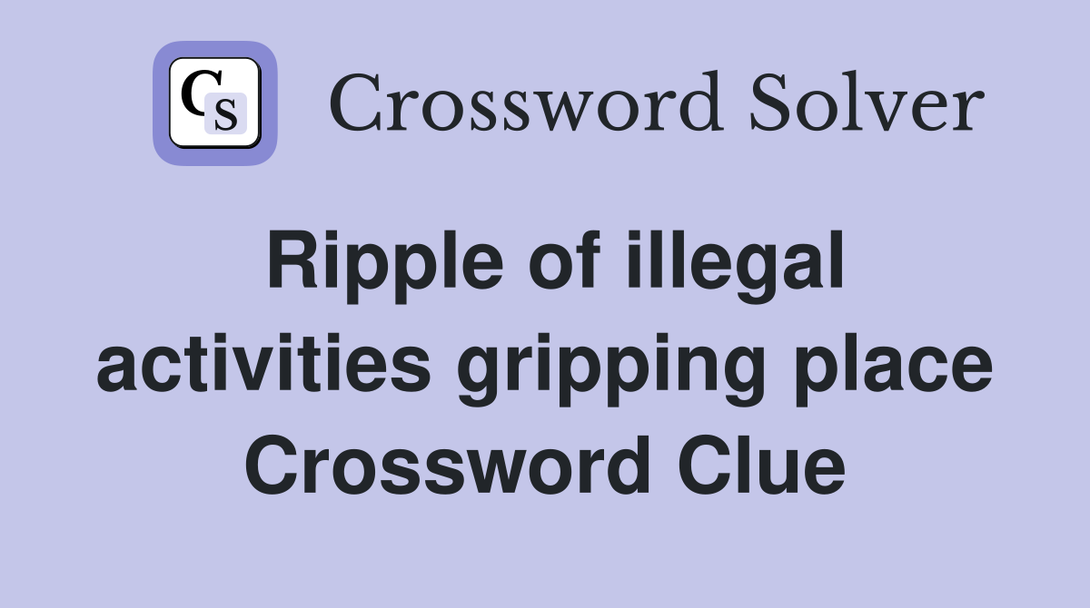 Ripple of illegal activities gripping place Crossword Clue