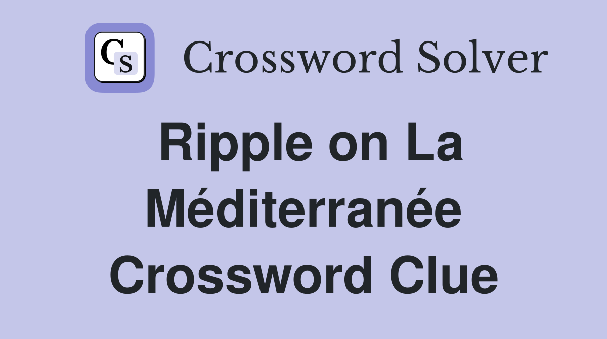 Ripple on La Méditerranée Crossword Clue