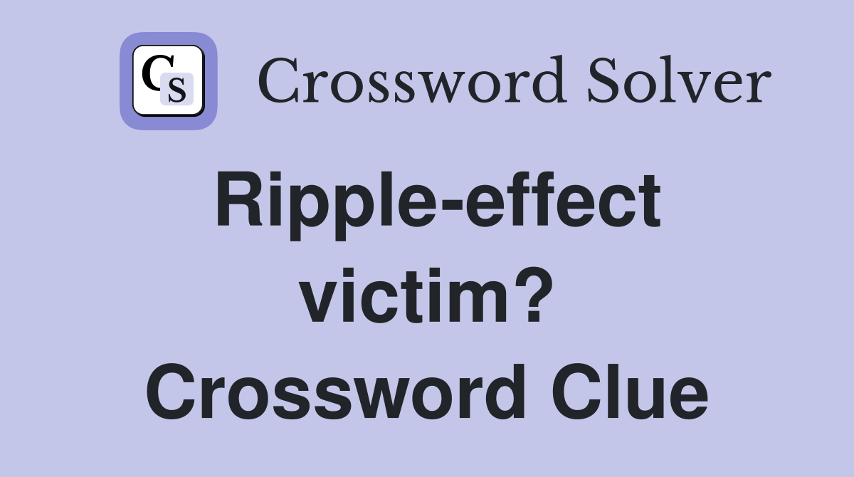 Ripple-effect victim? Crossword Clue