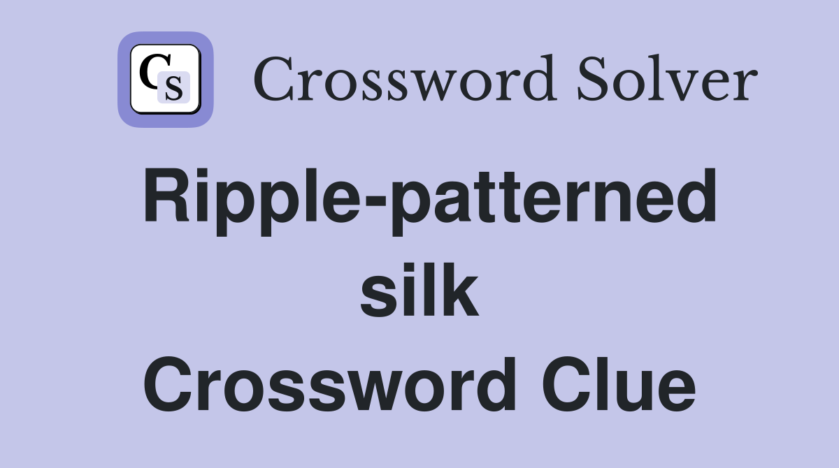 Ripple-patterned silk Crossword Clue