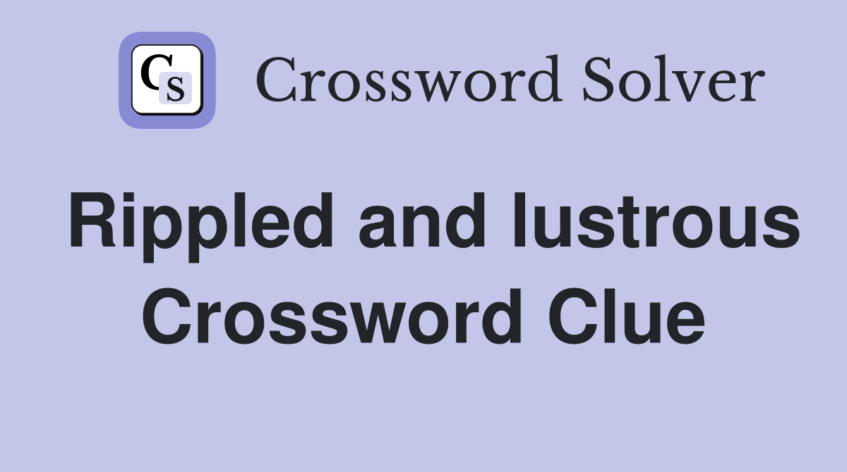 Rippled and lustrous Crossword Clue
