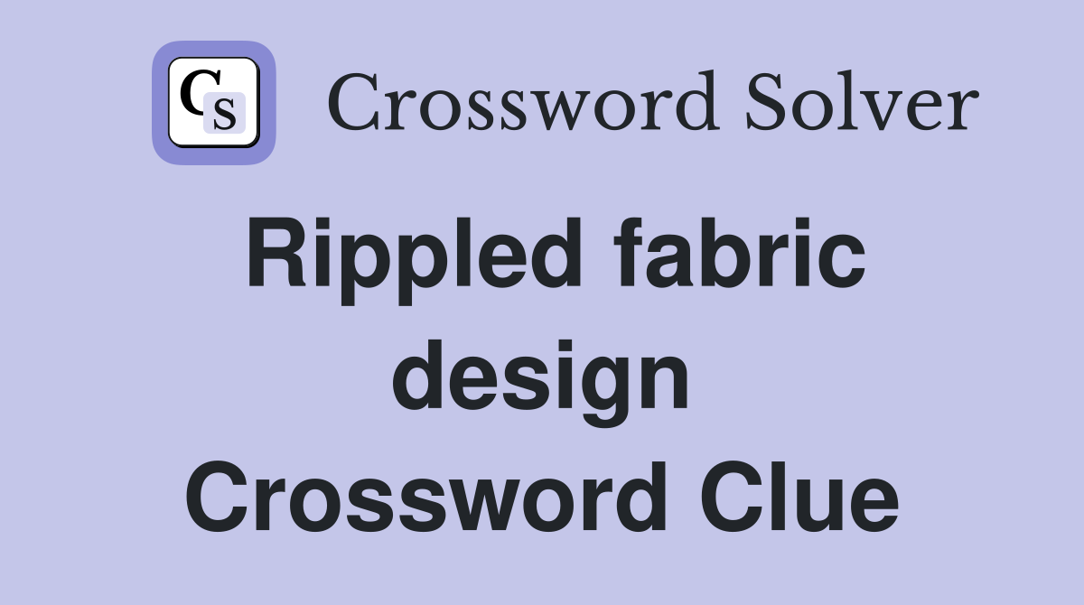Rippled fabric design Crossword Clue